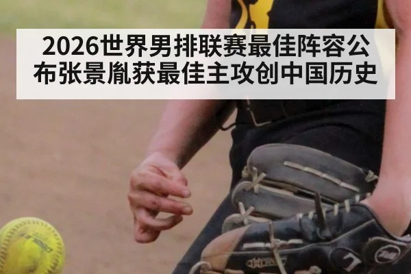 2026世界男排联赛最佳阵容公布张景胤获最佳主攻创中国历史